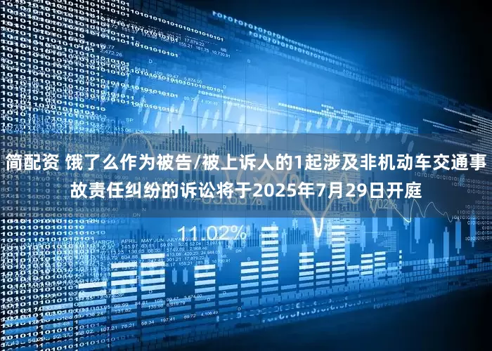 简配资 饿了么作为被告/被上诉人的1起涉及非机动车交通事故责任纠纷的诉讼将于2025年7月29日开庭