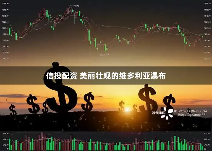 信投配资 美丽壮观的维多利亚瀑布