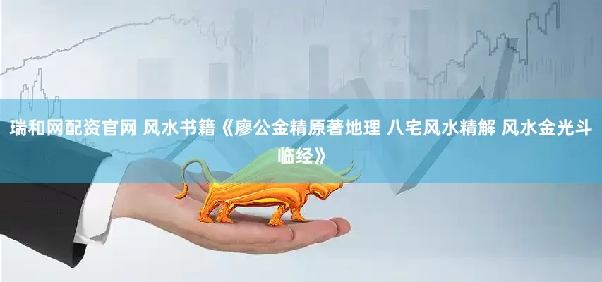 瑞和网配资官网 风水书籍《廖公金精原著地理 八宅风水精解 风水金光斗临经》