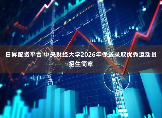 日昇配资平台 中央财经大学2026年保送录取优秀运动员招生简章